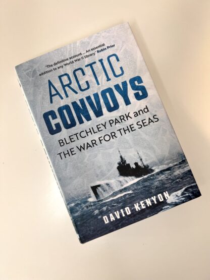 Artic Convoys: Bletchley Park and the War for the Seas by David Kenyon